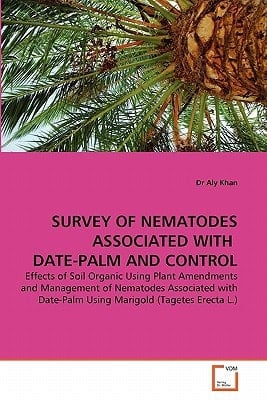 SURVEY OF NEMATODES ASSOCIATED WITH DATE-PALM AND CONTROL: Effects of Soil Organic Using Plant Amendments and Management of Nematodes Associated with Date-Palm Using Marigold (Tagetes Erecta L.)