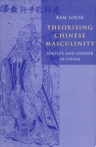 Theorising Chinese Masculinity Society and Gender in China