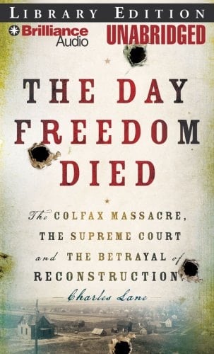 The Day Freedom Died: The Colfax Massacre, the Supreme Court, and the Betrayal of Reconstruction