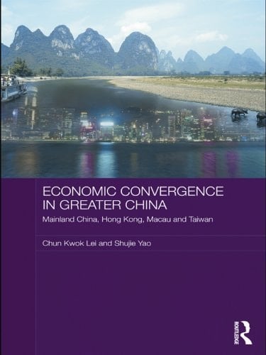 Economic Convergence in Greater China: Mainland China, Hong Kong, Macau and Taiwan (Routledge Studies on the Chinese Economy Book 34)
