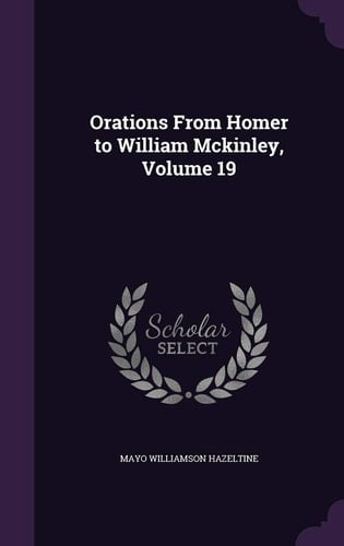 Orations from Homer to William McKinley, Volume 19