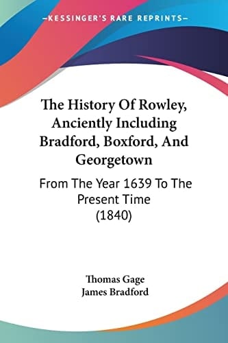 The History Of Rowley, Anciently Including Bradford, Boxford, And Georgetown: From The Year 1639 To The Present Time (1840)
