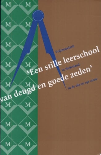 Een Stille leerschool van deugd en goede zeden vrijmetselarij in Nederland in de 18e en 19e eeuw