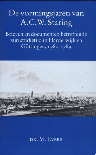 De vormingsjaren van A.C.W. Staring brieven en documenten betreffende zijn studietijd in Harderwijk en Göttingen, 1784-1789