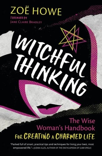 Witchful Thinking The Wise Woman's Handbook for Creating a Charmed Life