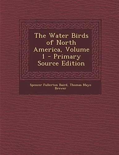 The Water Birds of North America, Volume 1 - Primary Source Edition