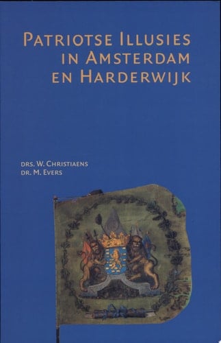 Patriotse illusies in Amsterdam en Harderwijk de patriottentijd in Amsterdam en Harderwijk, weerspiegeld in de brieven van Steven Jan en Jakob van Geuns, zonen van de Harderwijkse hoogleeraar Matthias van Geuns, 1784-1788