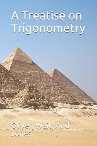 A Treatise on Trigonometry By Professors James Edward Oliver, George William Jones, and Lucien Augustus Wait