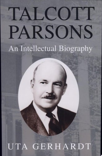Talcott Parsons An Intellectual Biography