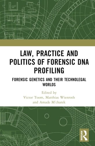 Law, Practice and Politics of Forensic DNA Profiling Forensic Genetics and Their Technolegal Worlds
