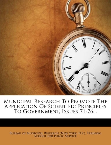 Municipal Research To Promote The Application Of Scientific Principles To Government, Issues 71-76...