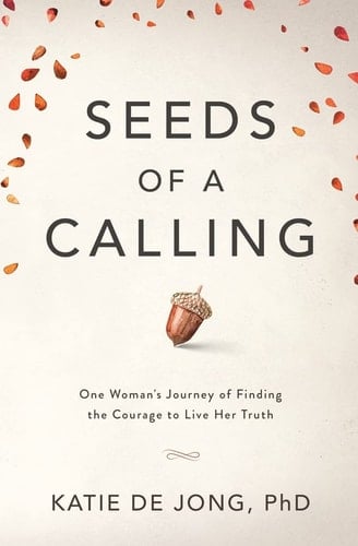 Seeds of a Calling One Woman's Journey of Finding the Courage to Live Her Truth