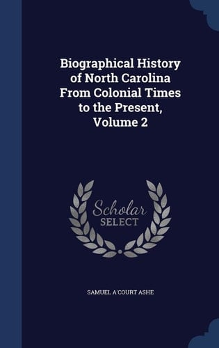 Biographical History of North Carolina From Colonial Times to the Present, Volume 2