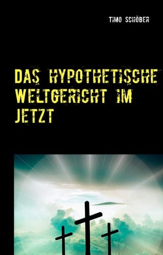 Das hypothetische Weltgericht im Jetzt Eine Betrachtung der Gegenwart aus theologischer Sicht
