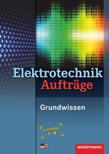 Elektrotechnik - Grundwissen Lernfelder 1/4. Aufträge. .... ...