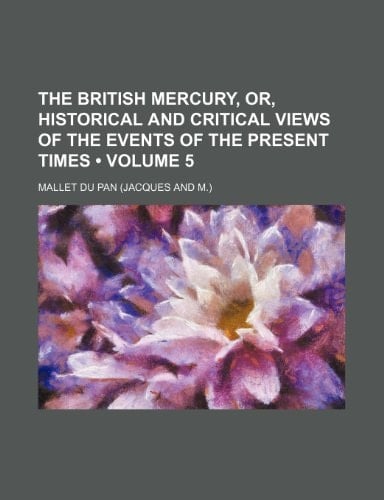 The British Mercury, Or, Historical and Critical Views of the Events of the Present Times (Volume 5)