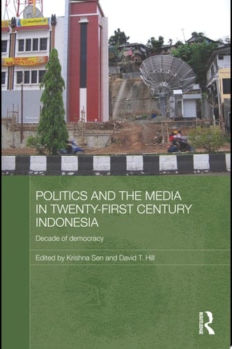 Politics and the Media in Twenty-First Century Indonesia Decade of Democracy
