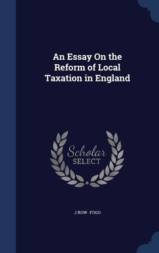 An Essay On the Reform of Local Taxation in England