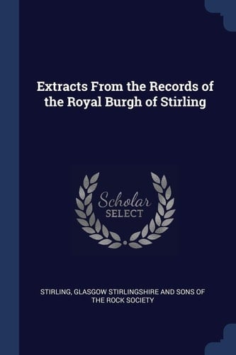 Extracts From the Records of the Royal Burgh of Stirling