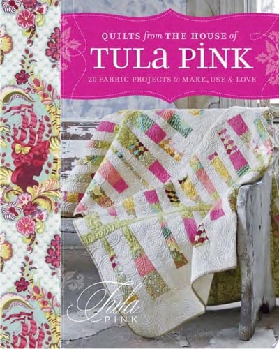 Quilts from the House of Tula Pink 20 Fabric Projects to Make, Use and Love