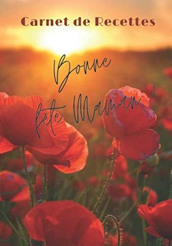 Bonne fête Maman! Ton carnet de recettes à noter: Dire je t'aime à sa maman avec ce beau carnet de recettes à remplir, un cadeau qui va lui faire ... couverture souple coquelicot (French Edition)