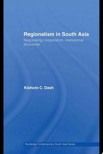 Regionalism in South Asia Negotiating Cooperation, Institutional Structures