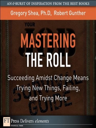 Mastering the Roll: Succeeding Amidst Change Means Trying New Things, Failing, and Trying More (FT Press Delivers Elements)