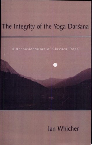 The Integrity of the Yoga Darśana A Reconsideration of Classical Yoga