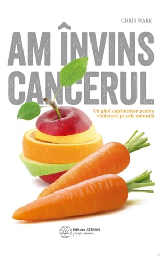 Am învins cancerul Un ghid cuprinzător pentru vindecare pe cale naturală