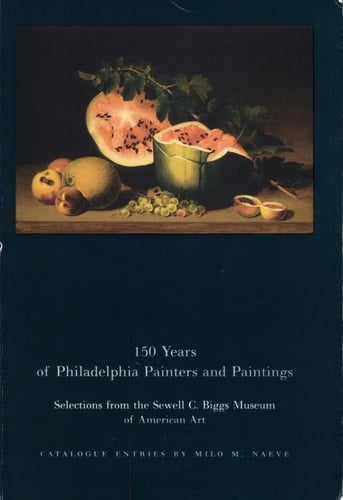 150 Years of Philadelphia Painters and Paintings Selections from the Sewell C. Biggs Museum of American Art