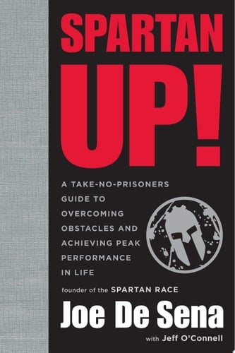 Spartan Up! A Take-no-prisoners Guide to Overcoming Obstacles and Achieving Peak Performance in Life