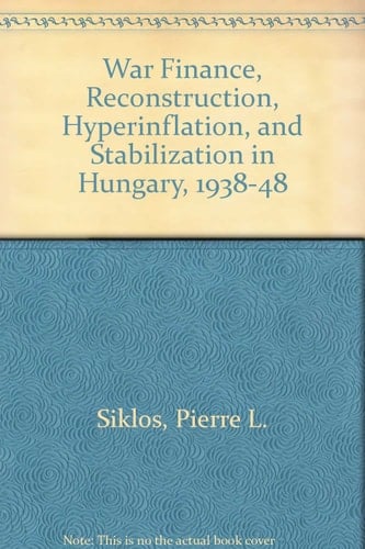 War Finance, Reconstruction, Hyperinflation, and Stabilization in Hungary, 1938-48