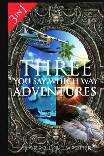 Three You Say Which Way Adventures: Between the Stars, Danger on Dolphin Island, Secrets of Glass Mountain (You Say Which Way Collections)