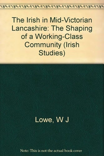 The Irish in Mid-Victorian Lancashire: The Shaping of a Working-Class Community (Irish Studies)