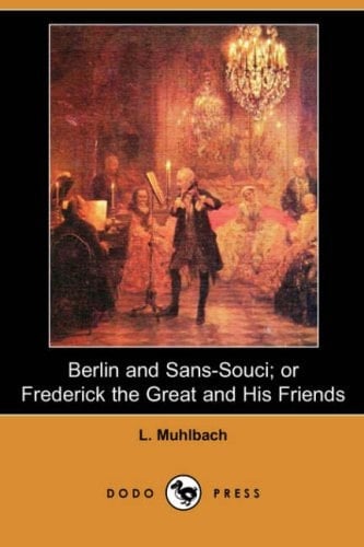 Berlin and Sans-Souci; Or, Frederick the Great and His Friends