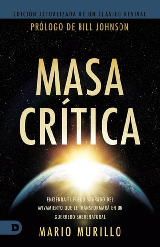 Masa Crítica: Encienda El Fuego Sagrado Del Avivamiento Que Le Transformará En Un Guerrero Sobrenatural (Critical Mass) (Spanish Edition)