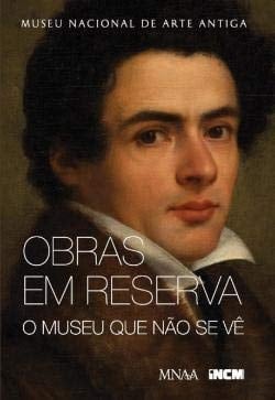 Obras em reserva o museu que não se vê : Museu nacional de arte antiga, 18 maio - 25 setembro 2016