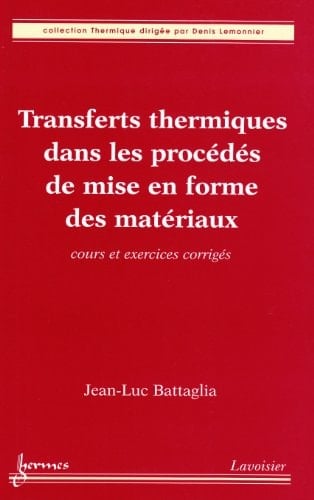 Transferts thermiques dans les procédés de mise en forme des matériaux : cours et exercices corrigés