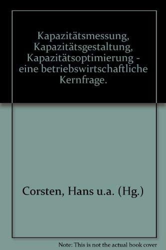 Kapazitätsmessung, Kapazitätsgestaltung, Kapazitätsoptimierung eine betriebswirtschaftliche Kernfrage