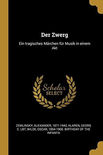 Der Zwerg Ein Tragisches Märchen Für Musik in Einem Akt