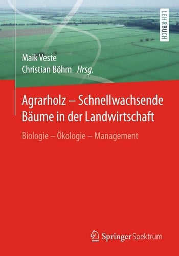 Agrarholz – Schnellwachsende Bäume in der Landwirtschaft Biologie - Ökologie - Management