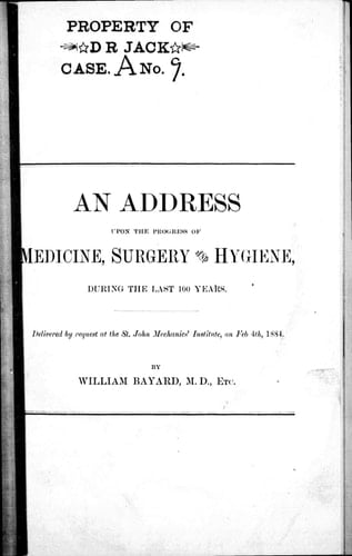 An address upon the progress of medicine, surgery and hygiene, during the last 100 years: delivered by request of the St. John Mechanics' Institute, on Feb. 4th, 1884