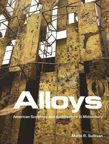 Alloys American Sculpture and Architecture at Midcentury