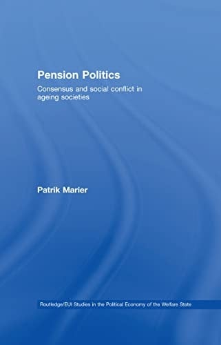 Pension Politics: Consensus and Social Conflict in Ageing Societies (Routledge Studies in the Political Economy of the Welfare State Book 11)