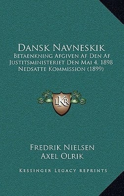 Dansk Navneskik: Betaenkning Afgiven Af Den Af Justitsministeriet Den Mai 4, 1898 Nedsatte Kommission (1899) (Danish Edition)