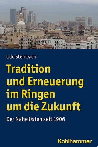 Tradition und Erneuerung im Ringen um die Zukunft Der Nahe Osten seit 1906