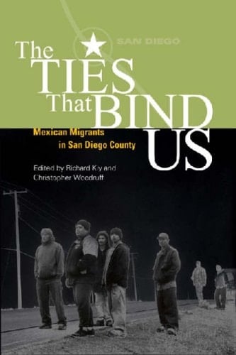 The Ties That Bind Us: Mexican Immigrants in San Diego County (U.s.-mexico Contemporary Perspectives Series, 23)