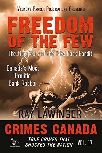 Freedom of the Few The True Story of the Take Back Bandit - Canada's Most Prolific Bank Robber