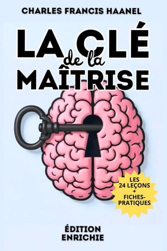 La Clé de la Maîtrise – Édition enrichie: 24 leçons intemporelles et 100 fiches-pratiques pour passer à l’étape suivante (French Edition)