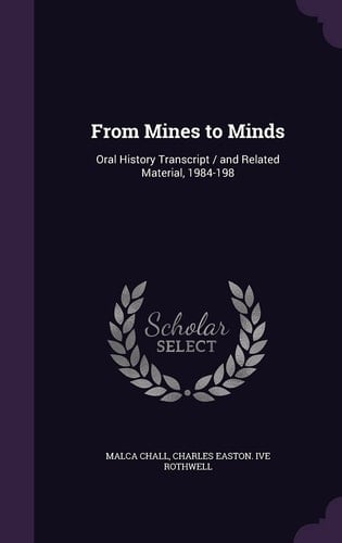 From Mines to Minds Oral History Transcript / and Related Material, 1984-198